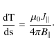 \begin{displaymath}
\frac{\rm d T}{\rm d s}=\frac{\mu_0 J_\Vert}{4\pi B_\Vert}\cdot
\end{displaymath}