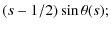 $\displaystyle (s-1/2) \sin \theta(s);$