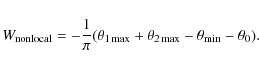 \begin{displaymath}
W_{\rm nonlocal} = -\frac 1 { \pi} (\theta_{1\max} + \theta_{2\max}
- \theta_{\min} - \theta_0).
\end{displaymath}