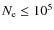 $N_{\rm e}\leq10^5$