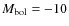 $M_{\rm bol}=-10$