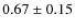 $0.67 \pm 0.15$