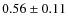 $0.56 \pm 0.11$