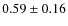 $0.59 \pm 0.16$