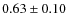 $0.63 \pm 0.10$