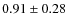 $0.91 \pm 0.28$