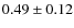 $0.49 \pm 0.12$