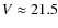 $V \approx 21.5$