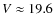 $V \approx 19.6$