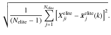 $\displaystyle \sqrt{\frac{1}{\left(N_{\rm elite}-1\right)}\sum\limits_{j=1}^{N_{\rm elite}}\left[X^{\rm elite}_{ji}-\bar{{\vec x}}^{\rm elite}_j(k)\right]^2}.$