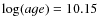 $\log(age)=10.15$