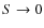 $S \rightarrow 0$