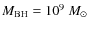 $M_{\rm BH}=10^{9}~M_{\odot}$