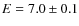 $E=7.0\pm0.1$