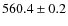 $560.4 \pm 0.2$