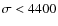 $\sigma < 4400$