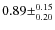 $0.89 \pm^{0.15}_{0.20}$