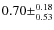 $0.70 \pm^{0.18}_{0.53}$