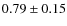 $0.79\pm0.15$
