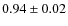 $0.94 \pm 0.02$