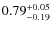 $0.79^{\rm +0.05}_{-0.19}$