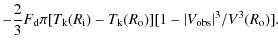 $\displaystyle -\frac{2}{3}
F_{\rm d} \pi [T_{\rm k}(R_{\rm i}) - T_{\rm k}(R_{\rm o})] [1 - \vert V_{\rm obs}\vert^3/V^3(R_{\rm o})].$