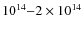 $10^{14}{-}2\times 10^{14}$