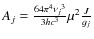 $A_{j} =
\frac{64 \pi^4 \nu{_j}^3}{3 h c^3} \mu^2 \frac{J}{g_{j}}$