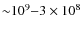 ${\sim}10^9{-}3\times 10^8$