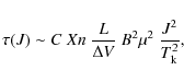 \begin{displaymath}\tau(J)\sim C~ Xn~ \frac{L}{\Delta V}~ B^2 \mu^2~ \frac{J^2}{T_{\rm
k}^2},
\end{displaymath}