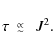 \begin{displaymath}\tau ~~\raisebox{-.4ex}{$\stackrel{\propto}{\scriptstyle\sf\sim}$ }~~ J^2 .
\end{displaymath}