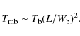 \begin{displaymath}T_{\rm mb} \sim T_{\rm b} (L/W_{\rm b})^2.
\end{displaymath}