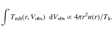 \begin{displaymath}\int T_{\rm mb}(r,V_{\rm obs}) ~~{\rm d}V_{\rm obs} \propto 4 \pi r^2
n(r)/T_{\rm k}.
\end{displaymath}