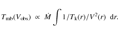 \begin{displaymath}T_{\rm mb}(V_{\rm obs}) ~\propto~ \dot{M} \int
1/T_{\rm k}(r)/V^2(r) ~~{\rm d}r.
\end{displaymath}