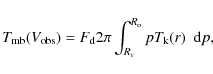 \begin{displaymath}T_{\rm mb}(V_{\rm obs}) = F_{\rm d} 2 \pi \int^{R_{\rm o}}_{R_{v}} p
T_{\rm k}(r) ~~{\rm d}p,
\end{displaymath}