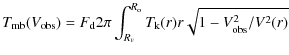 $\displaystyle T_{\rm mb}(V_{\rm obs}) = F_{\rm d} 2 \pi \int^{R_{\rm o}}_{R_{v}}
T_{\rm k}(r) r \sqrt{1 - V^2_{\rm obs}/V^2(r)}$