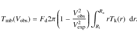 \begin{displaymath}T_{\rm mb}(V_{\rm obs}) = F_{\rm d} 2 \pi \left( 1 - \frac{V^...
...right) \int^{R_{\rm o}}_{R_{\rm i}} r T_{\rm
k}(r) ~~{\rm d}r.
\end{displaymath}