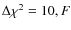 $\Delta \chi^2 = 10, F$