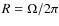 $R = \Omega / 2 \pi$