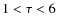 $1 < \tau
< 6$