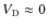 $V_{\rm D} \approx 0$