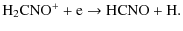 $\displaystyle {\rm H_2CNO^+ + e \rightarrow HCNO + H }.$