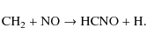 \begin{displaymath}{\rm CH_2 + NO \rightarrow HCNO + H.} \\
\end{displaymath}