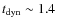 $t_{\rm dyn} \sim 1.4$