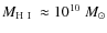 $M_{\rm {{\rm H}~{\small\rm I}~}}\approx 10^{10} ~M_{\odot}$