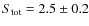 $S_{\rm tot} = 2.5 \pm 0.2$