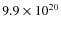 $9.9 \times 10^{20}$