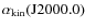 $ \alpha_{\rm {kin}} (\rm {J}2000.0)$