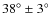 $38^{\circ} \pm 3^{\circ}$