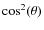 $\cos^{2}(\theta)$